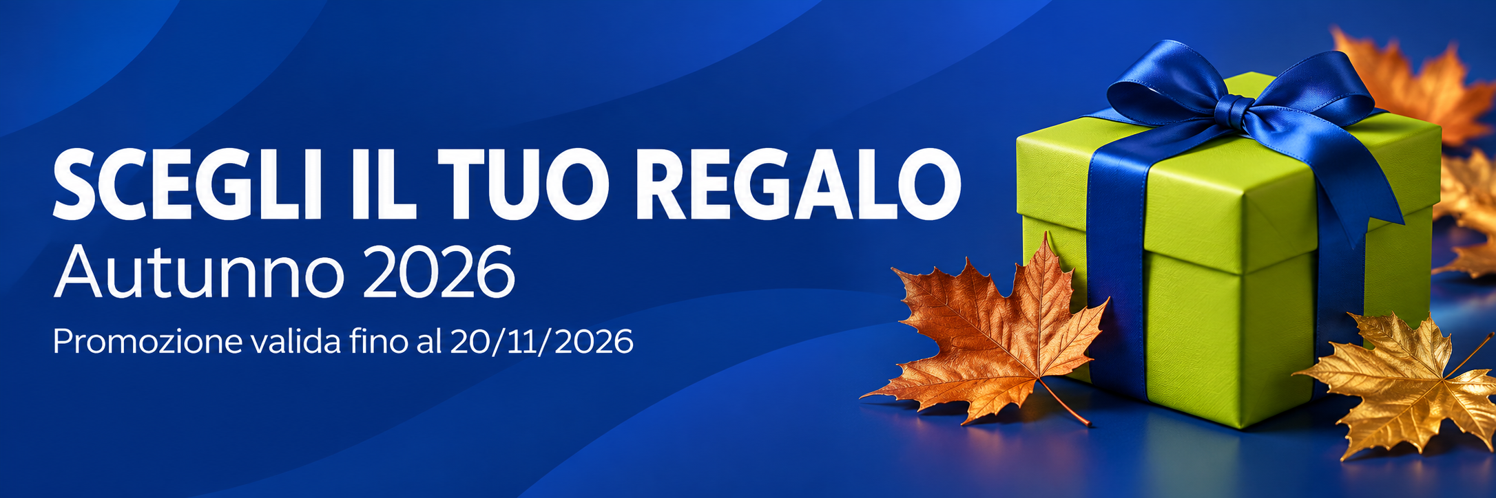 Scegli il tuo regalo. Autunno 2026. Promozione valida fino al 20 novembre 2026.